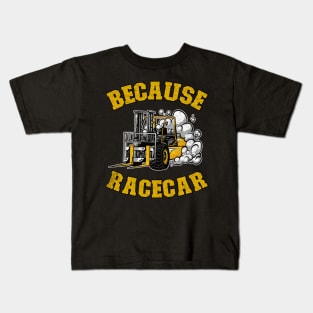 Because Racecar Funny Forklift Operator Driver Gift Kids T-Shirt